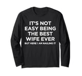 It's Not Easy Being The Best Wife Ever But Here I Am Nailing Long Sleeve T-Shirt