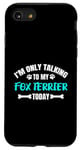 Coque pour iPhone SE (2020) / 7 / 8 I'm Only Talking To My Fox Terrier Today Foxterrier