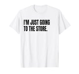 I'M JUST GOING TO THE STORE Funny White Lie Party Costume T-Shirt