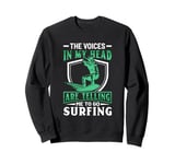 The Voices In My Head Are Telling Me To Go Surfing Sweatshirt