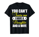 You Can't Scare Me I Have A Daughter And A Wife Funny Dad T-Shirt