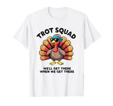 Trot Squad We'll Get There When We Get There, Thanksgiving T-Shirt