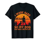 I Work Hard so My Dog Can Have a Better Life T-Shirt