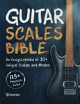 Guitar Scales Bible: an Encyclopedia of 30+ Unique Scales and Modes: 125+ Practi