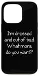 Coque pour iPhone 13 Pro I'm Dressed & Out Of Bed, What More Do You Want? - Drôle