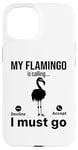 iPhone 15 My Flamingo is calling I must go - Funny Flamingo Case