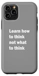 iPhone 11 Pro Learn how to think not what to think Case