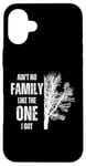 iPhone 16 Plus Ain't No Family Like The One I Got Funny Family Reunion Case