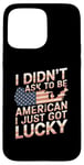 Coque pour iPhone 15 Pro Max Citations américaines « I Didn't Ask To Be American I Just Got Lucky »