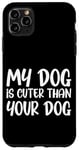 iPhone 11 Pro Max My Dog Is Cuter Than Your Dog Adorable Pet Love Case