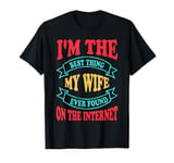 I'm The Best Thing My Wife Ever Found On The Internet Funny T-Shirt