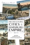 Multicultural Cities of the Habsburg Empire, 18801914  Imagined Communities and Conflictual Encounters