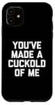 Coque pour iPhone 11 You've Made A Cuckold Of Me - Funny Saying Sarcastic Guys Men