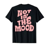 Not In The Mood Tee Preppy Aesthetic Clothes Trendy Quote T-Shirt