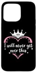 Coque pour iPhone 15 Pro Max I Will Never Get Over This Princess Crown Pink Girl Birthday