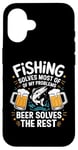 iPhone 16 Fishing Solves Most Of My Problems Beer Solves The Rest Case