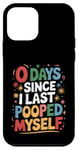 Coque pour iPhone 12 mini 0 Days Since I Last Pooped Myself - Blague de caca de salle de bain