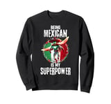 Being Mexican Is My Superpower Proud Mexico Superhero Sweatshirt