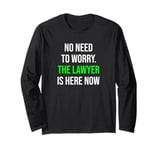 No Need To Worry The Lawyer Is Here Funny Lawyer Long Sleeve T-Shirt