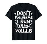 Don't Follow Me I Run Into Walls T-Shirt