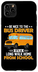 iPhone 11 Pro Max Bus Nice To The School Bus Driver It's A Long Walk Home Case