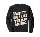 Pretty Girls Like Trap Music | ---- Sweatshirt