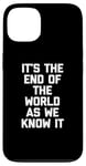 iPhone 13 It's The End Of The World As We Know It T-Shirt funny saying Case