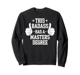 Masters Degree Graduation Badass Funny Gift Idea Sweatshirt