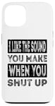 iPhone 13 I Like The Sound You Make When You Shut Up Funny Introvert Case