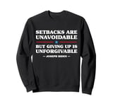 Setbacks Are Unavoidable But Giving Up Is Unforgivable Sweatshirt