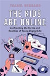 The Kids Are Online  Confronting the Myths and Realities of Young Digital Life