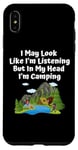 Coque pour iPhone XS Max J'ai peut-être l'air d'écouter, mais dans ma tête, je fais du camping