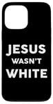 iPhone 13 Pro Max Jesus Wasn't White Tee Shirt Funny Religious Case