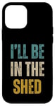 Coque pour iPhone 12 mini Texte rétro humoristique pour homme « I'll Be In The Shed »