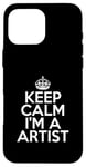 Coque pour iPhone 16 Pro Max Funny Artist Keep Calm I'm a Artist Design