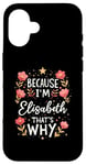 iPhone 16 Women Because I'm Elisabeth That's Why Woman Name Case