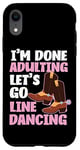 iPhone XR Line Dancing Dance Teacher I'm Done Adulting Let's Go Line Case