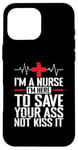 iPhone 16 Pro Max I'm a Nurse I'm here to save your Ass not to kiss it Case