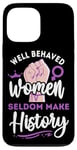 iPhone 13 Pro Max Feminist Well Behaved Women Seldom Make History Case