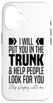 iPhone 16 I'll Put You In The Trunk And Help People Look For You Funny Case