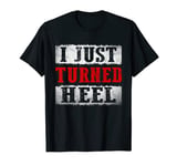 Vintage I Just Turned Heel Funny Wrestling Fan Graphic T-Shirt