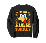 I'm The Nurse Turkey Funny Thanksgiving Matching Group Sweatshirt