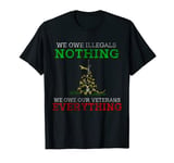 We Owe Illegals Nothing We Owe Our Veterans Everything Quote T-Shirt