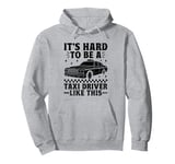 It's Hard To Be A Taxi Driver Like This Cab Taxis Drivers Pullover Hoodie