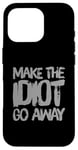 iPhone 16 Pro Make The Idiot Go Away Idiot Case