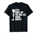 Step Right Up The One Leg Show Awaits T-Shirt