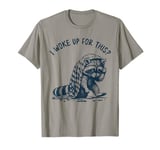 I Woke Up For This, Funny, Jokes, Funny Meme Tired Raccoon T-Shirt