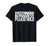 Overthinking in Progress Please Hold Shirt Funny Saying T-Shirt