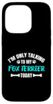 Coque pour iPhone 14 Pro I'm Only Talking To My Fox Terrier Today Foxterrier