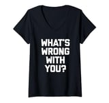 Womens What's Wrong With You? T-Shirt funny saying sarcastic humor V-Neck T-Shirt